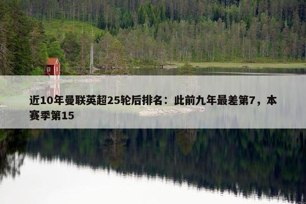 近10年曼联英超25轮后排名：此前九年最差第7，本赛季第15