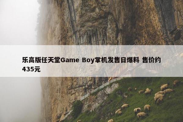 乐高版任天堂Game Boy掌机发售日爆料 售价约435元