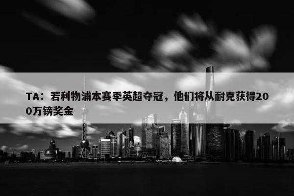 TA：若利物浦本赛季英超夺冠，他们将从耐克获得200万镑奖金