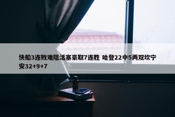 快船3连败难阻活塞豪取7连胜 哈登22中5两双坎宁安32+9+7