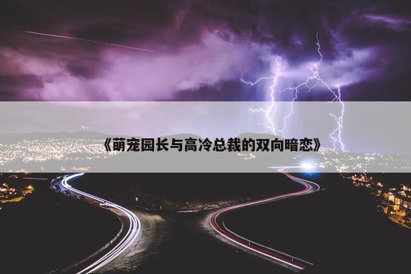 《萌宠园长与高冷总裁的双向暗恋》