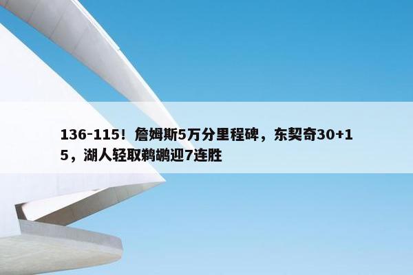 136-115！詹姆斯5万分里程碑，东契奇30+15，湖人轻取鹈鹕迎7连胜