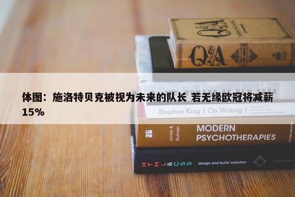 体图：施洛特贝克被视为未来的队长 若无缘欧冠将减薪15%