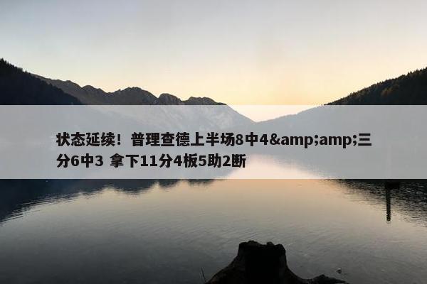 状态延续！普理查德上半场8中4&amp;三分6中3 拿下11分4板5助2断