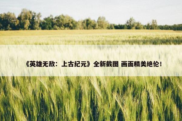 《英雄无敌：上古纪元》全新截图 画面精美绝伦！