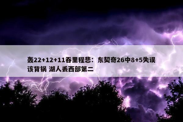 轰22+12+11吞里程悲：东契奇26中8+5失误该背锅 湖人丢西部第二