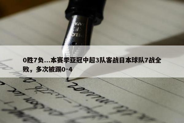 0胜7负...本赛季亚冠中超3队客战日本球队7战全败，多次被踢0-4