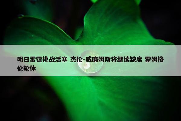 明日雷霆挑战活塞 杰伦-威廉姆斯将继续缺席 霍姆格伦轮休