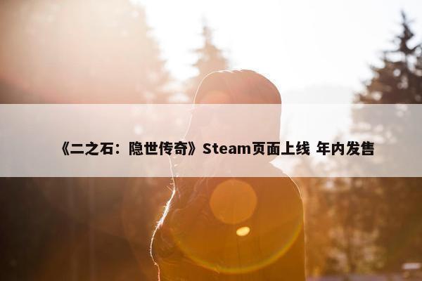 《二之石：隐世传奇》Steam页面上线 年内发售