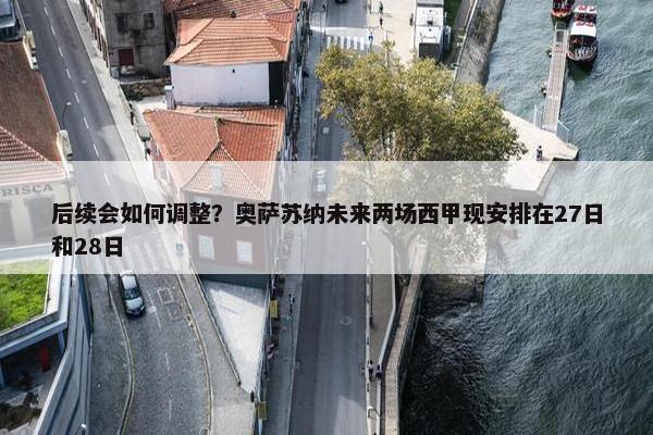 后续会如何调整？奥萨苏纳未来两场西甲现安排在27日和28日