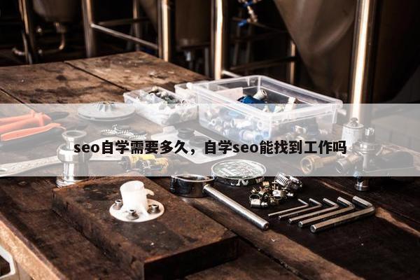 seo自学需要多久，自学seo能找到工作吗