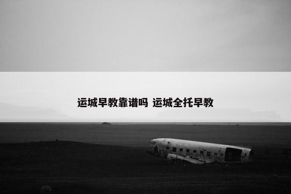 运城早教靠谱吗 运城全托早教