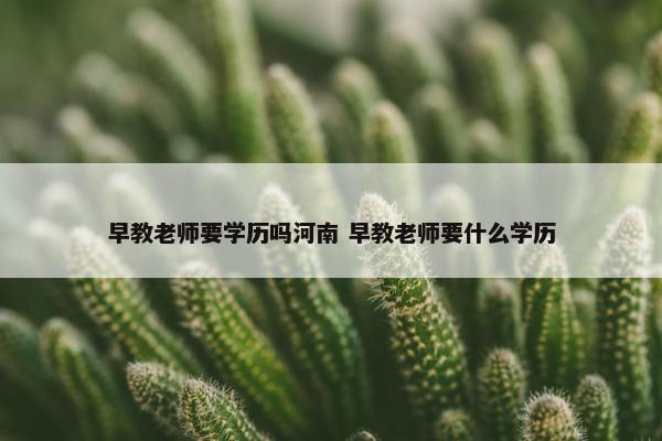 早教老师要学历吗河南 早教老师要什么学历