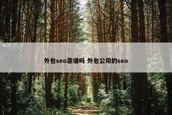 外包seo靠谱吗 外包公司的seo