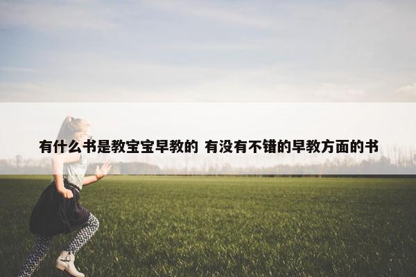 有什么书是教宝宝早教的 有没有不错的早教方面的书