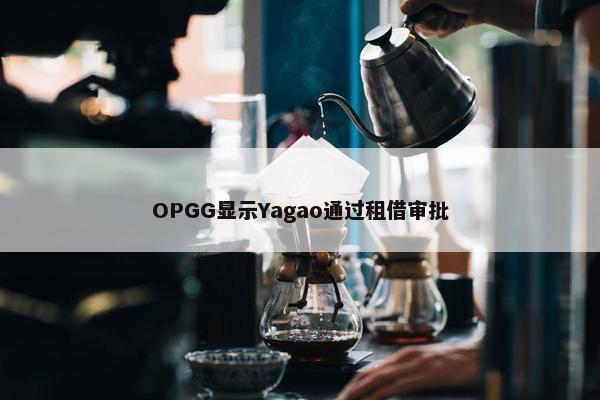 OPGG显示Yagao通过租借审批