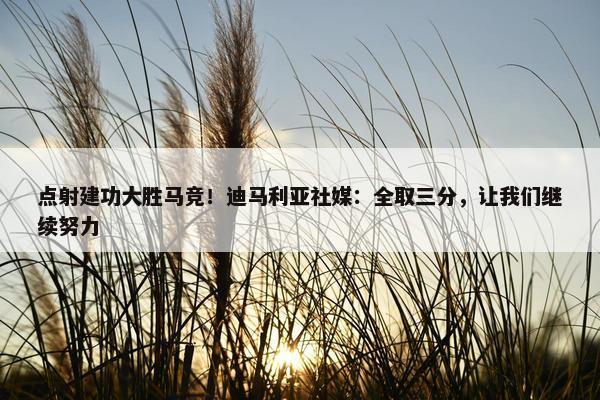 点射建功大胜马竞！迪马利亚社媒：全取三分，让我们继续努力