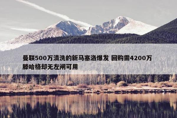 曼联500万清洗的新马塞洛爆发 回购需4200万 滕哈格却无左闸可用