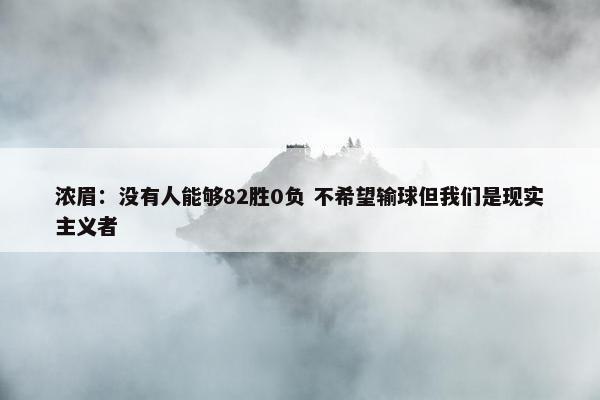 浓眉：没有人能够82胜0负 不希望输球但我们是现实主义者