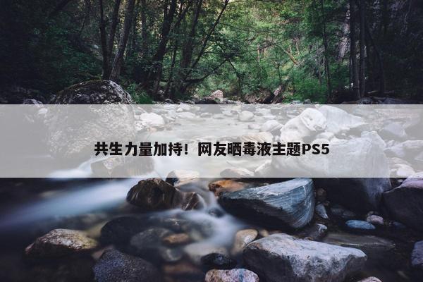 共生力量加持！网友晒毒液主题PS5