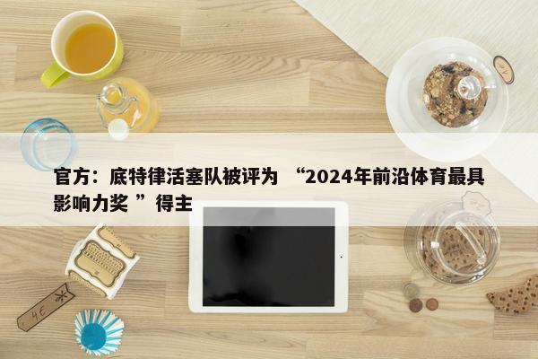 官方：底特律活塞队被评为 “2024年前沿体育最具影响力奖 ”得主