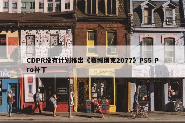 CDPR没有计划推出《赛博朋克2077》PS5 Pro补丁