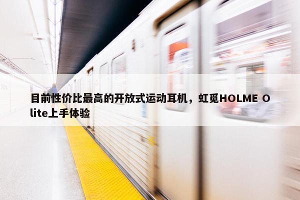 目前性价比最高的开放式运动耳机，虹觅HOLME Olite上手体验