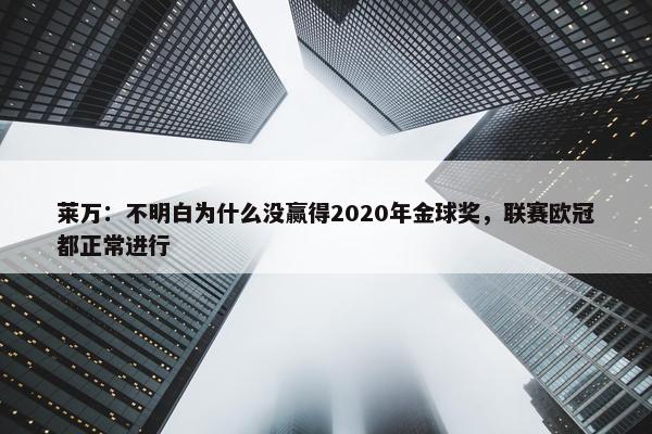 莱万：不明白为什么没赢得2020年金球奖，联赛欧冠都正常进行