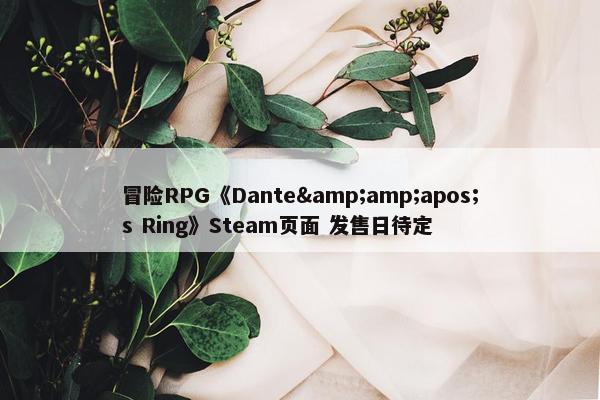 冒险RPG《Dante&amp;apos;s Ring》Steam页面 发售日待定