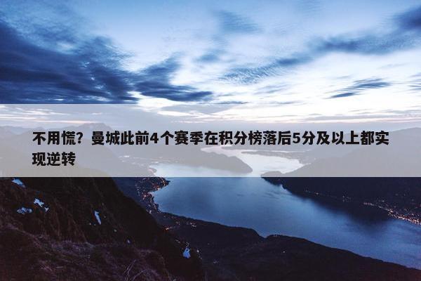 不用慌？曼城此前4个赛季在积分榜落后5分及以上都实现逆转