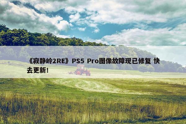 《寂静岭2RE》PS5 Pro图像故障现已修复 快去更新！