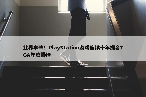 业界丰碑！PlayStation游戏连续十年提名TGA年度最佳