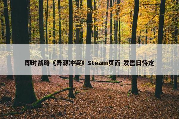 即时战略《异源冲突》Steam页面 发售日待定