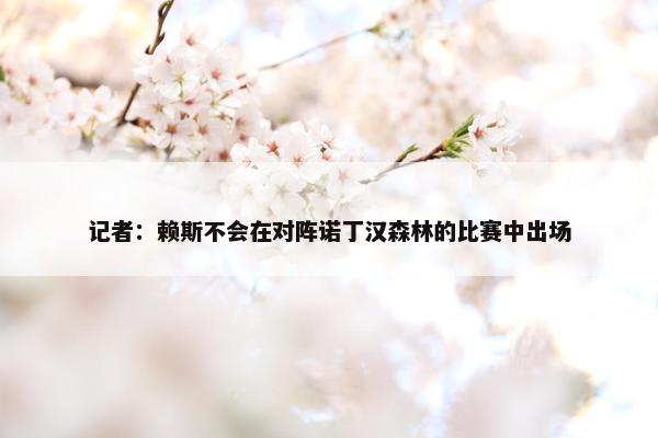 记者：赖斯不会在对阵诺丁汉森林的比赛中出场