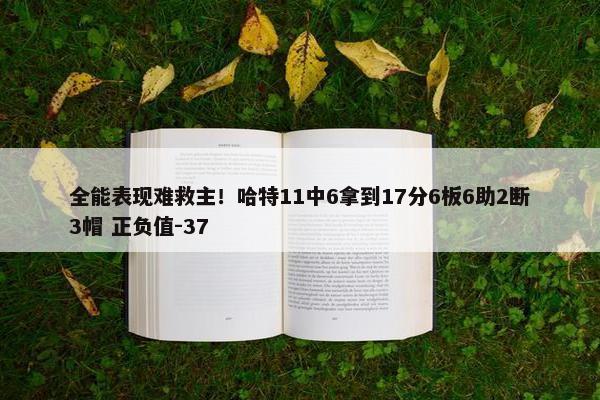 全能表现难救主！哈特11中6拿到17分6板6助2断3帽 正负值-37