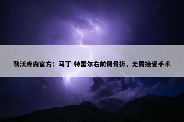 勒沃库森官方：马丁-特雷尔右前臂骨折，无需接受手术