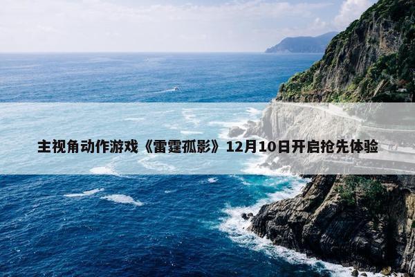 主视角动作游戏《雷霆孤影》12月10日开启抢先体验