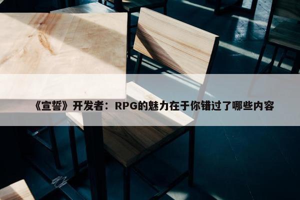 《宣誓》开发者：RPG的魅力在于你错过了哪些内容