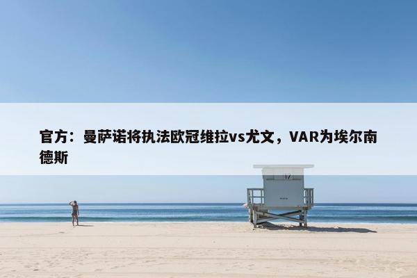 官方：曼萨诺将执法欧冠维拉vs尤文，VAR为埃尔南德斯