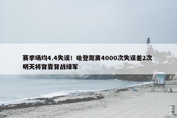 赛季场均4.4失误！哈登距离4000次失误差2次 明天将背靠背战绿军