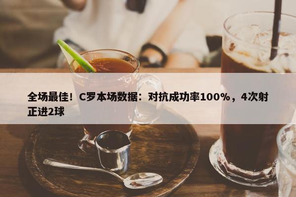 全场最佳！C罗本场数据：对抗成功率100%，4次射正进2球