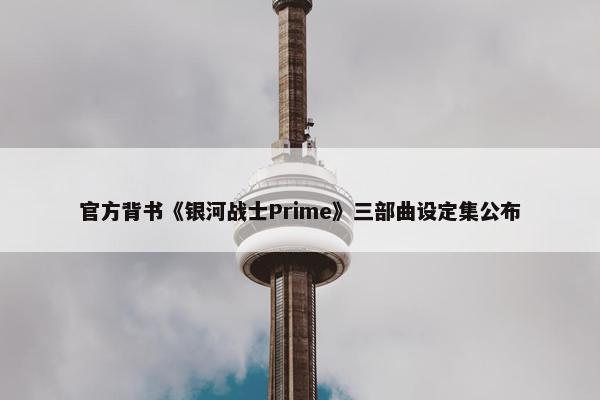 官方背书《银河战士Prime》三部曲设定集公布